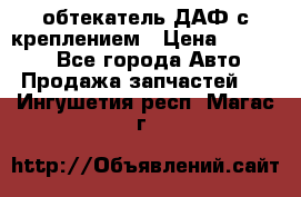 обтекатель ДАФ с креплением › Цена ­ 20 000 - Все города Авто » Продажа запчастей   . Ингушетия респ.,Магас г.